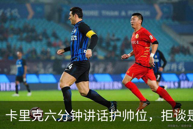卡里克六分钟讲话护帅位，拒谈是否撤掉费尔南德斯袖标