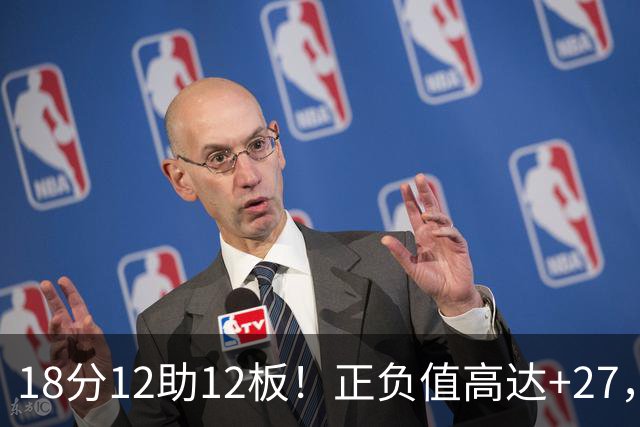 18分12助12板！正负值高达+27，都说你底薪抱团，可你又混成大腿